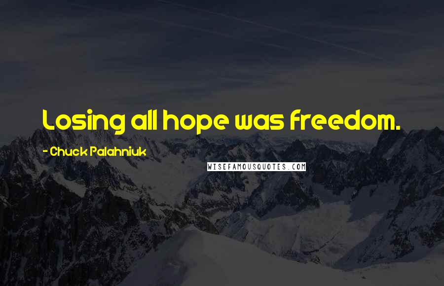 Chuck Palahniuk Quotes: Losing all hope was freedom.
