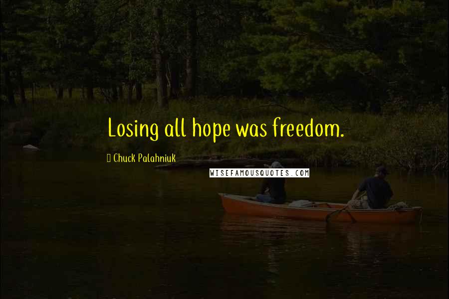 Chuck Palahniuk Quotes: Losing all hope was freedom.