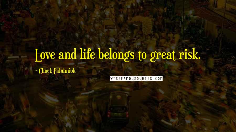 Chuck Palahniuk Quotes: Love and life belongs to great risk.