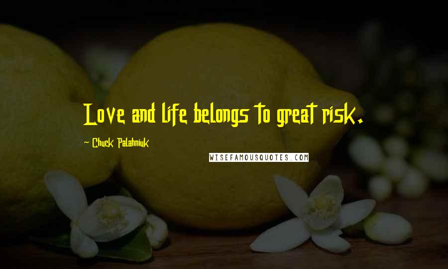 Chuck Palahniuk Quotes: Love and life belongs to great risk.