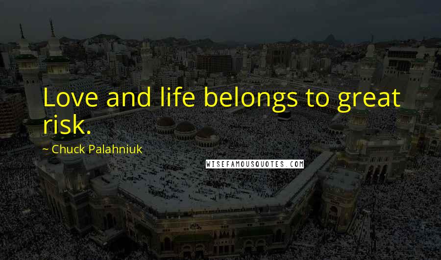 Chuck Palahniuk Quotes: Love and life belongs to great risk.