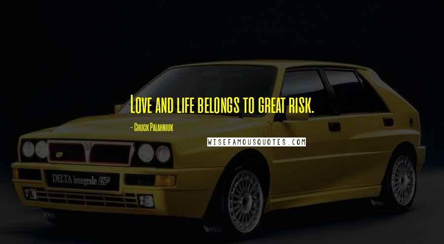 Chuck Palahniuk Quotes: Love and life belongs to great risk.