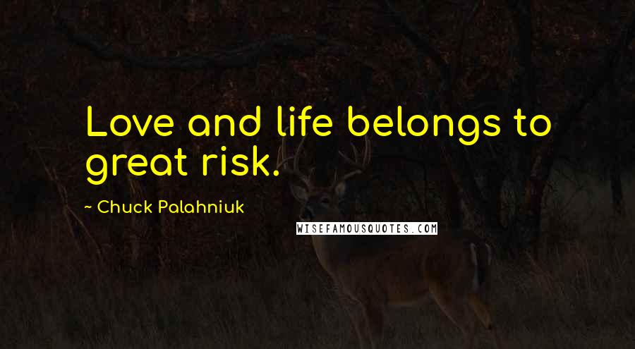 Chuck Palahniuk Quotes: Love and life belongs to great risk.
