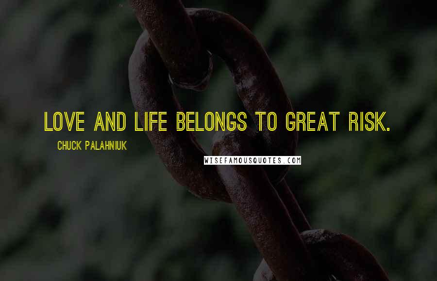 Chuck Palahniuk Quotes: Love and life belongs to great risk.