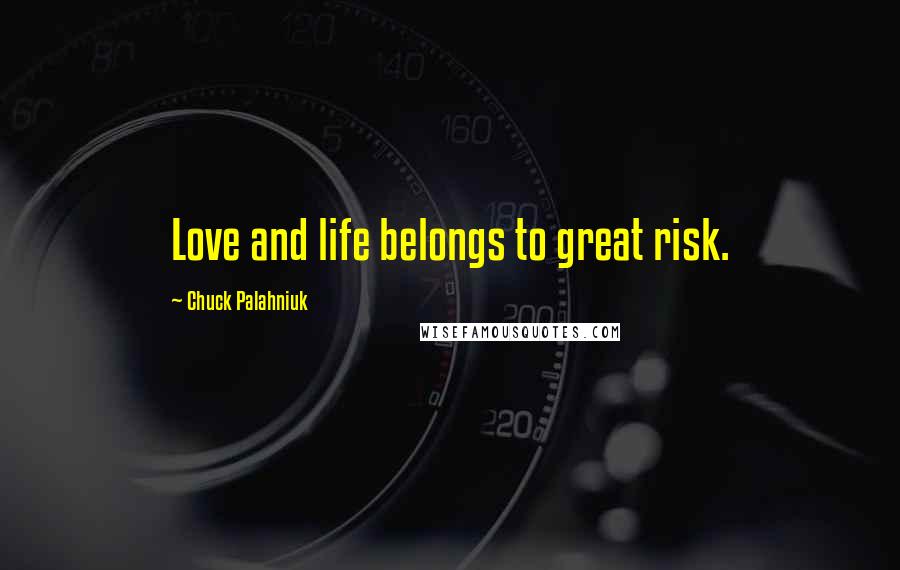 Chuck Palahniuk Quotes: Love and life belongs to great risk.