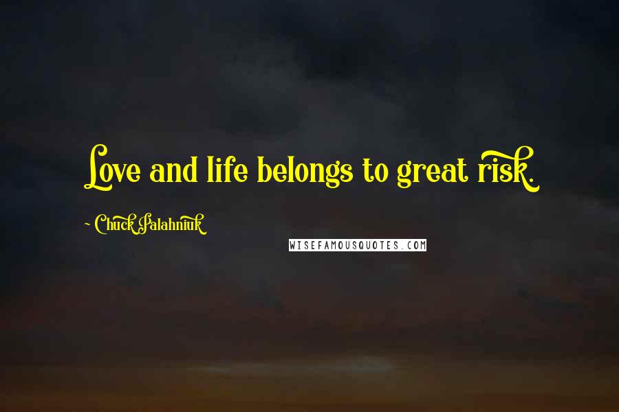 Chuck Palahniuk Quotes: Love and life belongs to great risk.