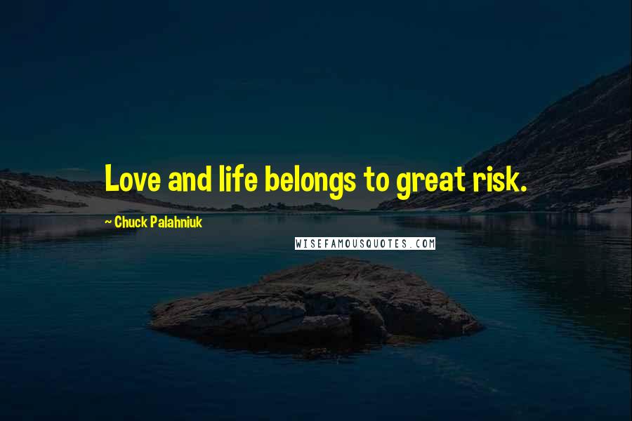 Chuck Palahniuk Quotes: Love and life belongs to great risk.