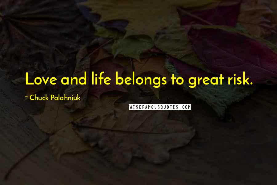 Chuck Palahniuk Quotes: Love and life belongs to great risk.