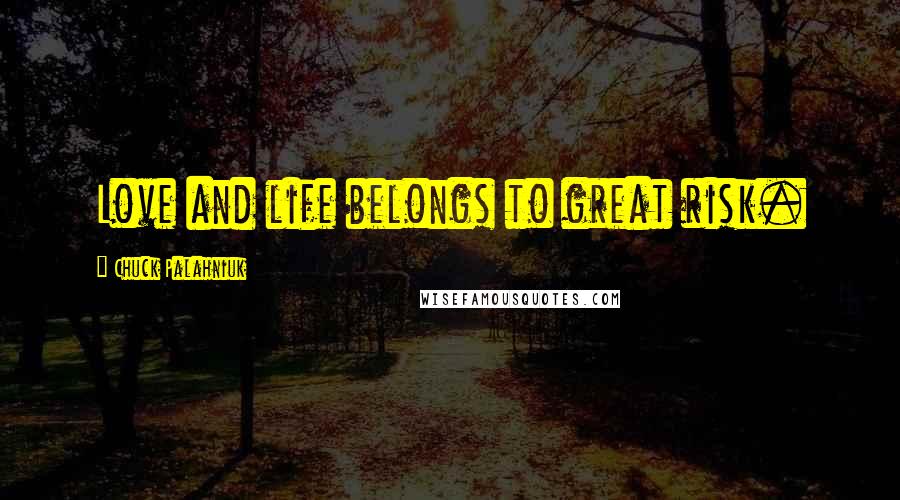 Chuck Palahniuk Quotes: Love and life belongs to great risk.