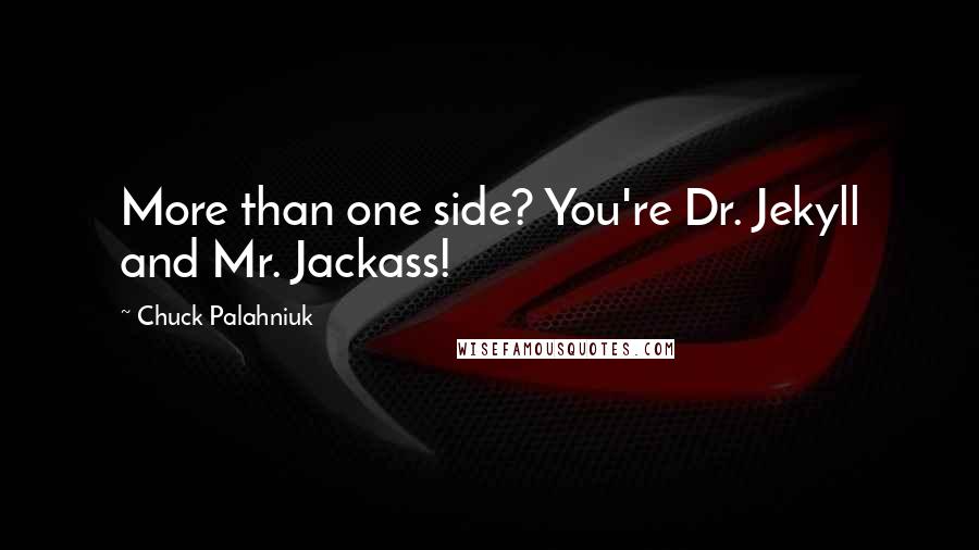 Chuck Palahniuk Quotes: More than one side? You're Dr. Jekyll and Mr. Jackass!