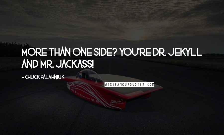 Chuck Palahniuk Quotes: More than one side? You're Dr. Jekyll and Mr. Jackass!