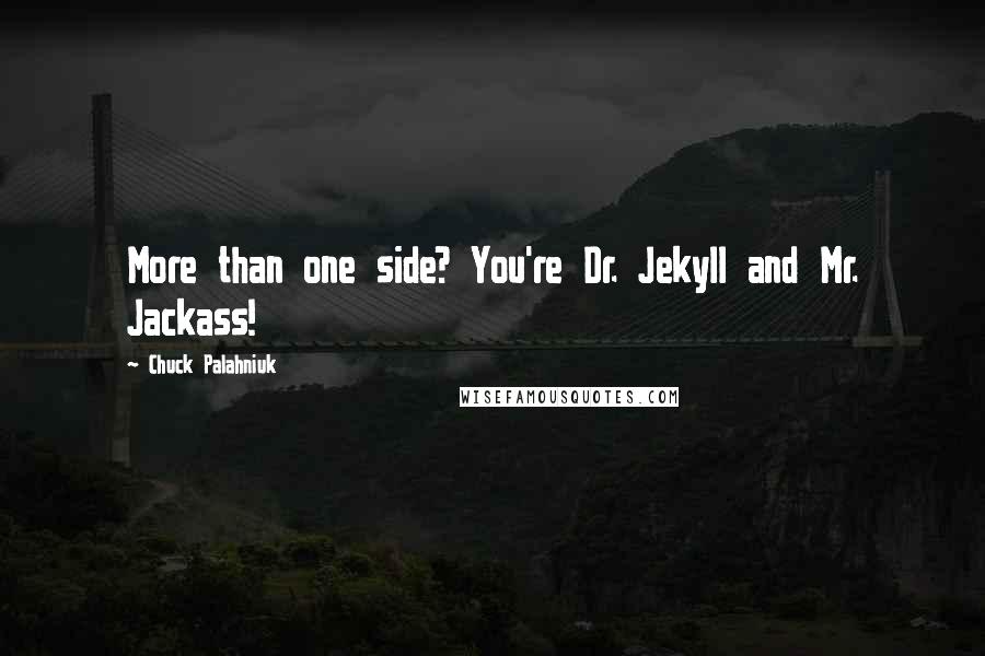 Chuck Palahniuk Quotes: More than one side? You're Dr. Jekyll and Mr. Jackass!