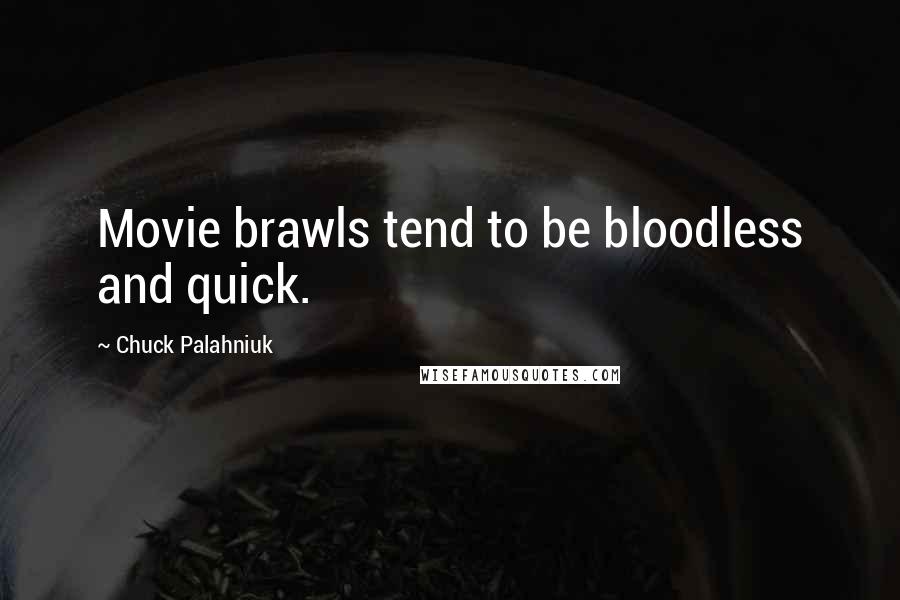 Chuck Palahniuk Quotes: Movie brawls tend to be bloodless and quick.