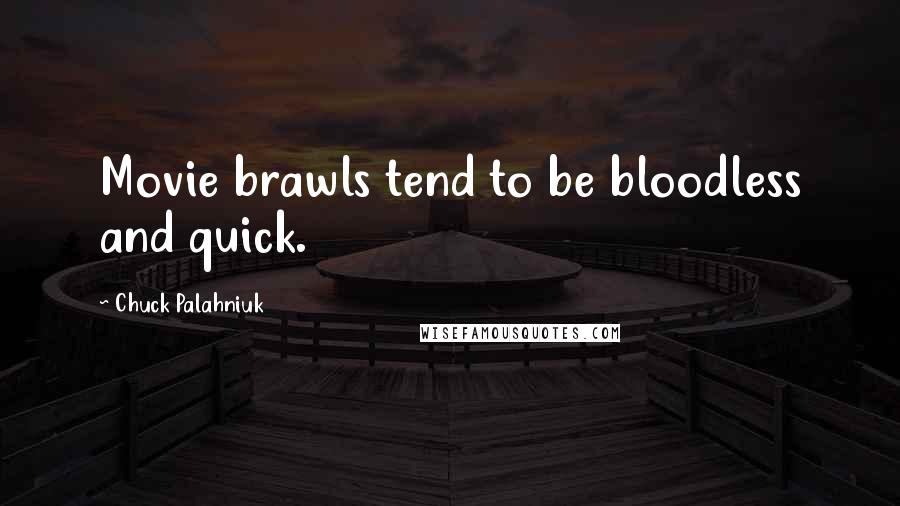 Chuck Palahniuk Quotes: Movie brawls tend to be bloodless and quick.