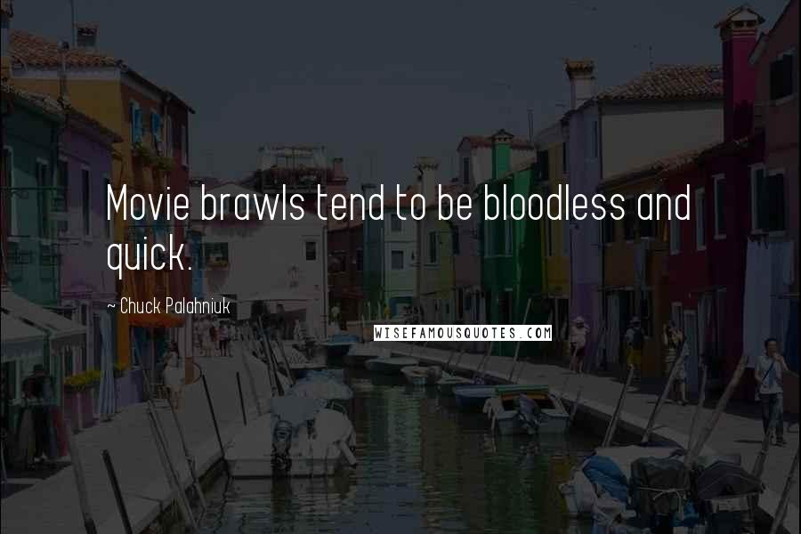 Chuck Palahniuk Quotes: Movie brawls tend to be bloodless and quick.