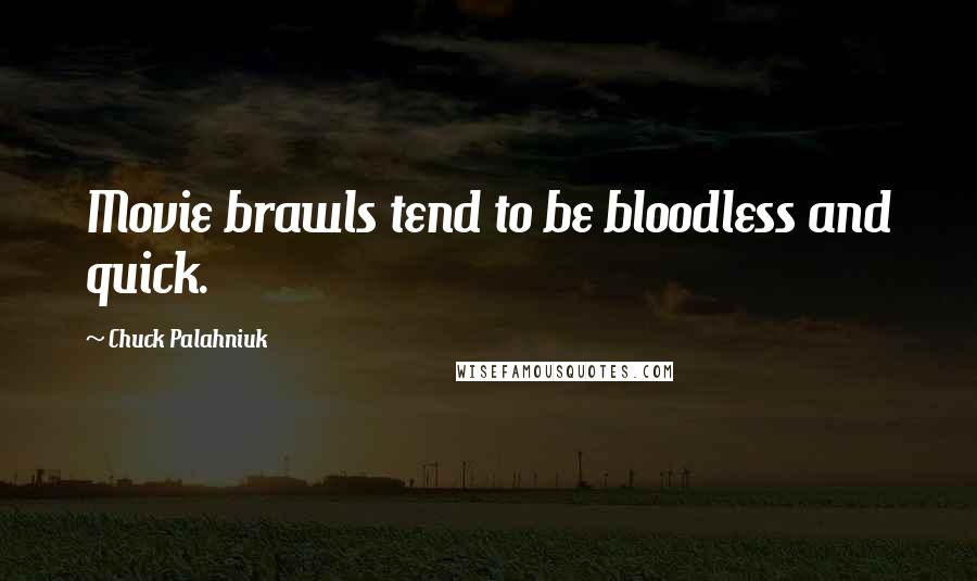 Chuck Palahniuk Quotes: Movie brawls tend to be bloodless and quick.