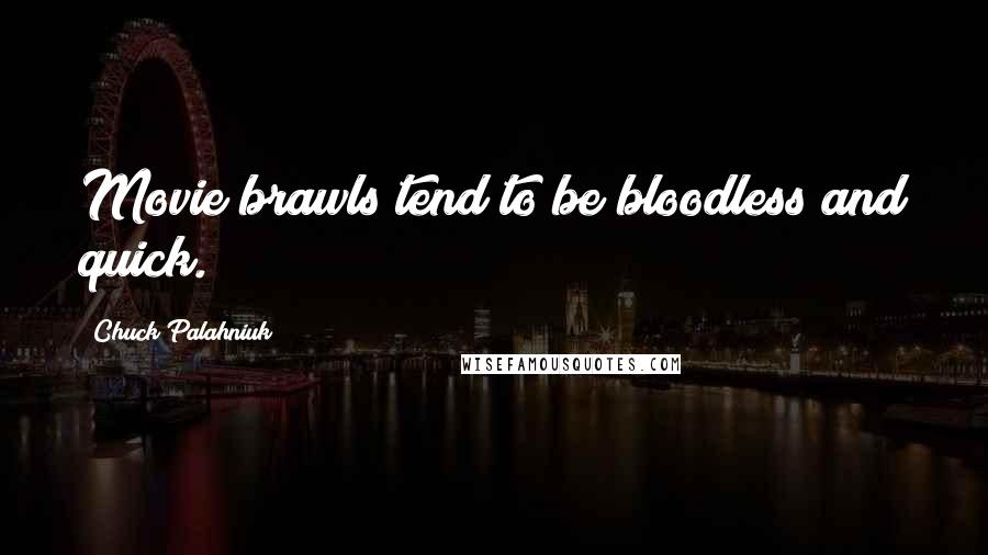 Chuck Palahniuk Quotes: Movie brawls tend to be bloodless and quick.