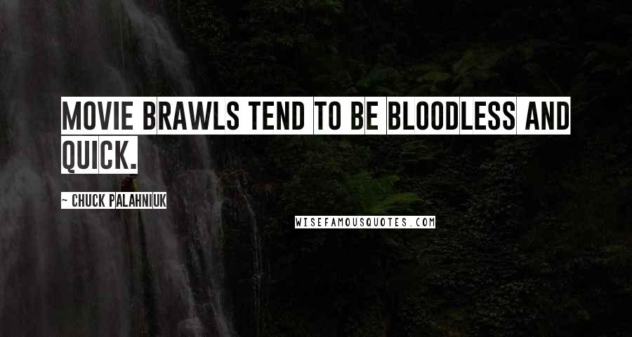 Chuck Palahniuk Quotes: Movie brawls tend to be bloodless and quick.