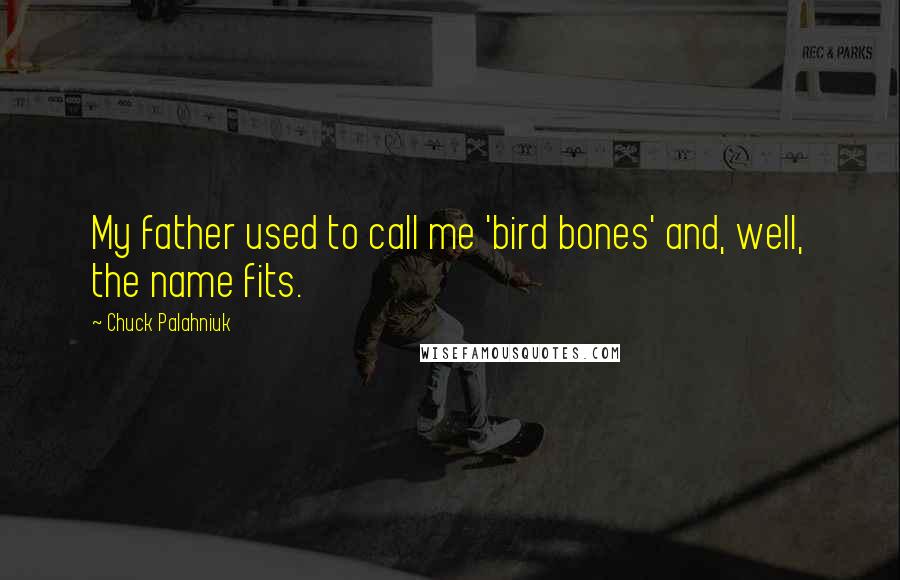 Chuck Palahniuk Quotes: My father used to call me 'bird bones' and, well, the name fits.