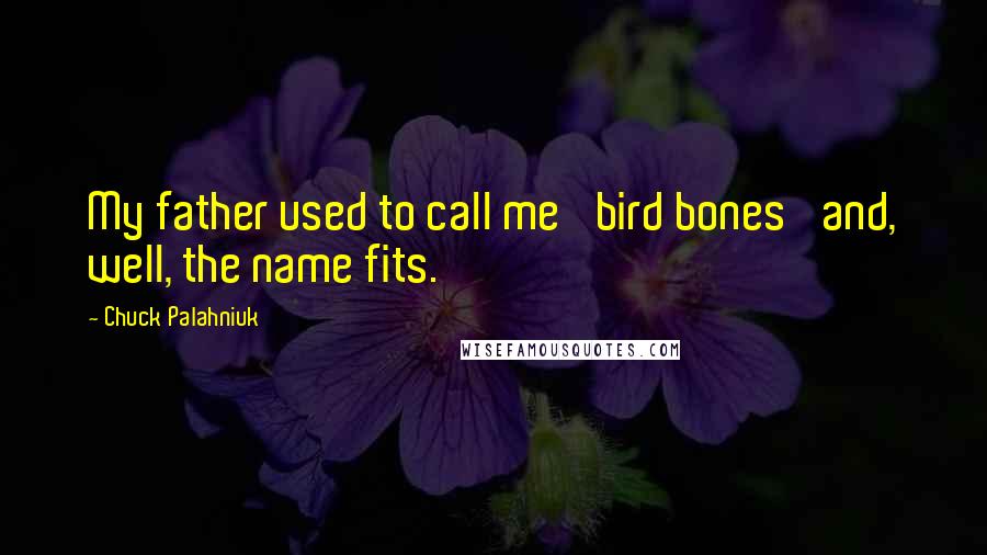 Chuck Palahniuk Quotes: My father used to call me 'bird bones' and, well, the name fits.