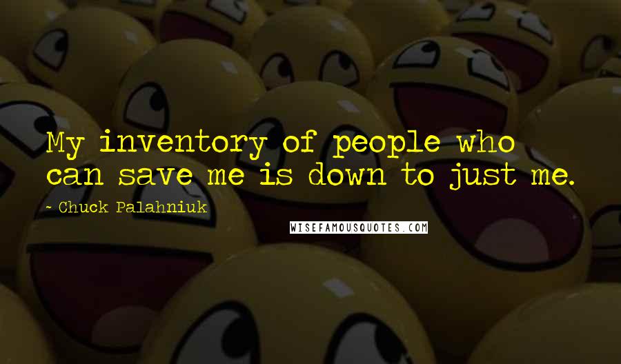 Chuck Palahniuk Quotes: My inventory of people who can save me is down to just me.