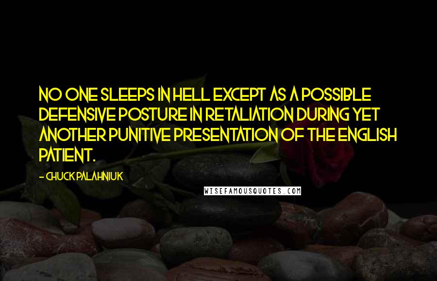 Chuck Palahniuk Quotes: No one sleeps in Hell except as a possible defensive posture in retaliation during yet another punitive presentation of The English Patient.