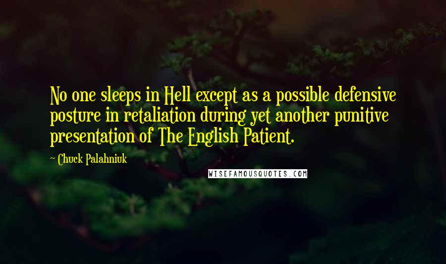 Chuck Palahniuk Quotes: No one sleeps in Hell except as a possible defensive posture in retaliation during yet another punitive presentation of The English Patient.