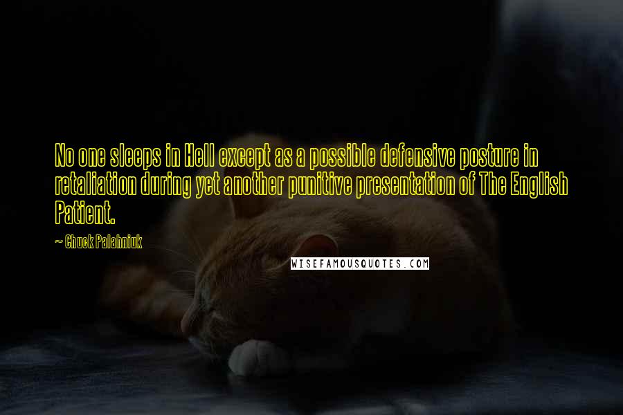 Chuck Palahniuk Quotes: No one sleeps in Hell except as a possible defensive posture in retaliation during yet another punitive presentation of The English Patient.