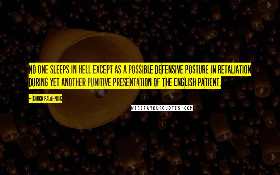 Chuck Palahniuk Quotes: No one sleeps in Hell except as a possible defensive posture in retaliation during yet another punitive presentation of The English Patient.