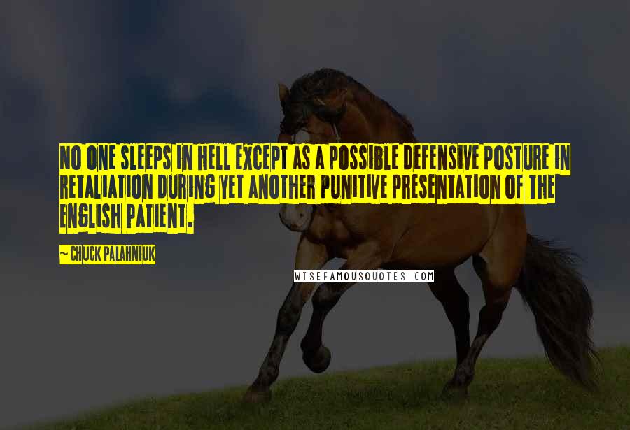 Chuck Palahniuk Quotes: No one sleeps in Hell except as a possible defensive posture in retaliation during yet another punitive presentation of The English Patient.