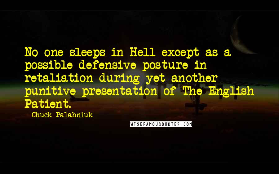 Chuck Palahniuk Quotes: No one sleeps in Hell except as a possible defensive posture in retaliation during yet another punitive presentation of The English Patient.