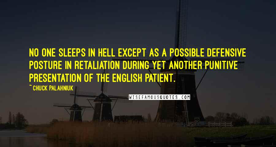 Chuck Palahniuk Quotes: No one sleeps in Hell except as a possible defensive posture in retaliation during yet another punitive presentation of The English Patient.