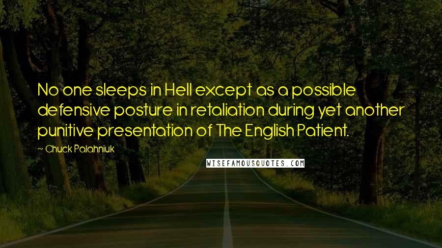 Chuck Palahniuk Quotes: No one sleeps in Hell except as a possible defensive posture in retaliation during yet another punitive presentation of The English Patient.