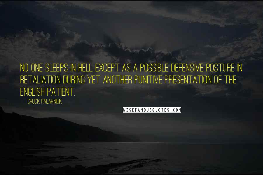 Chuck Palahniuk Quotes: No one sleeps in Hell except as a possible defensive posture in retaliation during yet another punitive presentation of The English Patient.