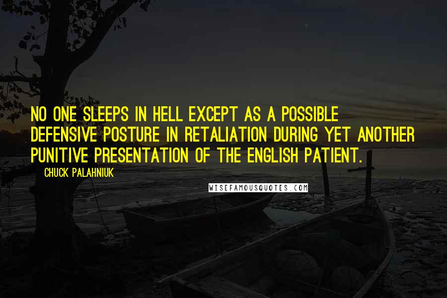 Chuck Palahniuk Quotes: No one sleeps in Hell except as a possible defensive posture in retaliation during yet another punitive presentation of The English Patient.