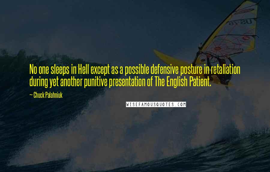 Chuck Palahniuk Quotes: No one sleeps in Hell except as a possible defensive posture in retaliation during yet another punitive presentation of The English Patient.