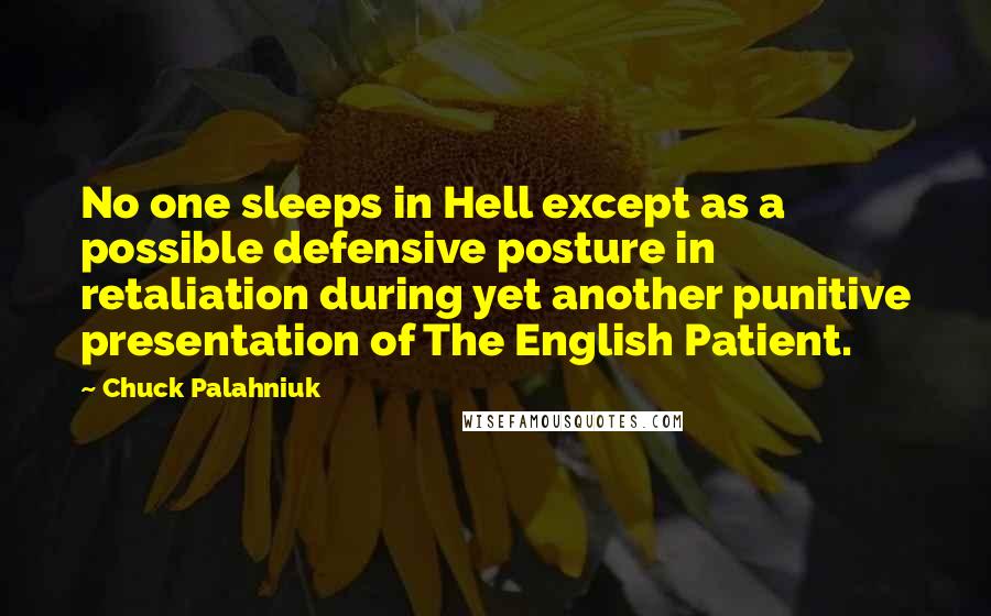 Chuck Palahniuk Quotes: No one sleeps in Hell except as a possible defensive posture in retaliation during yet another punitive presentation of The English Patient.