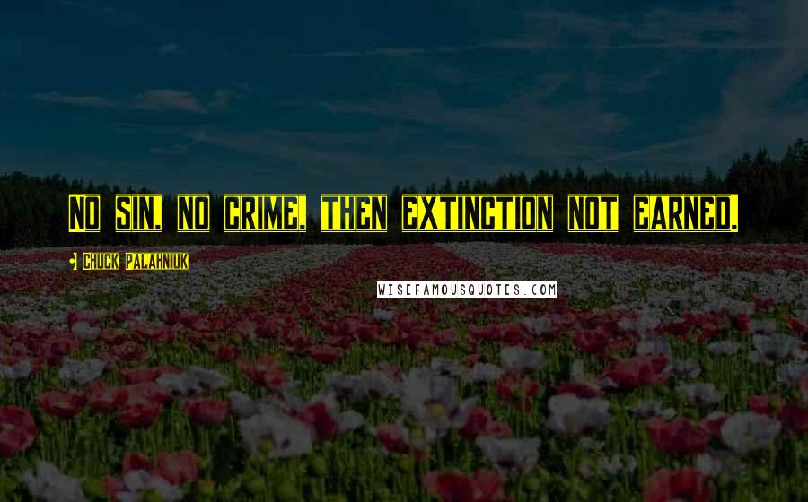 Chuck Palahniuk Quotes: No sin, no crime, then extinction not earned.