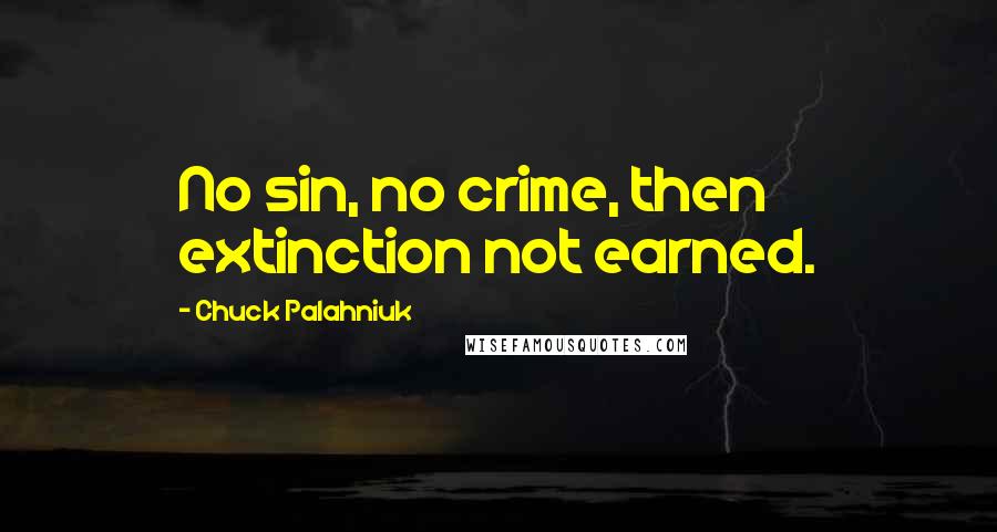 Chuck Palahniuk Quotes: No sin, no crime, then extinction not earned.