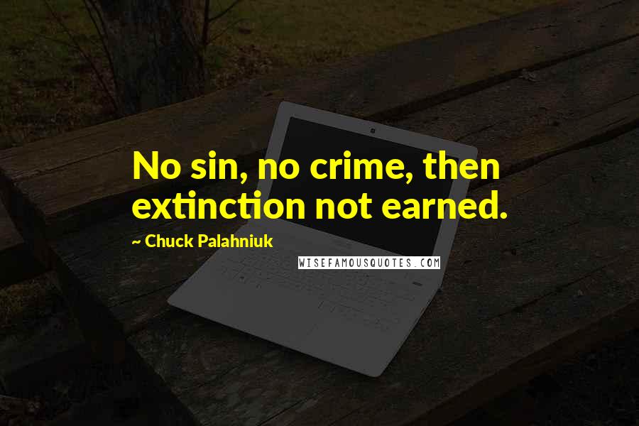 Chuck Palahniuk Quotes: No sin, no crime, then extinction not earned.