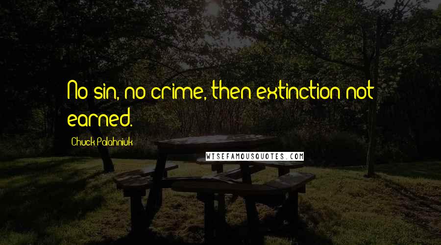 Chuck Palahniuk Quotes: No sin, no crime, then extinction not earned.