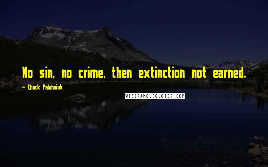 Chuck Palahniuk Quotes: No sin, no crime, then extinction not earned.