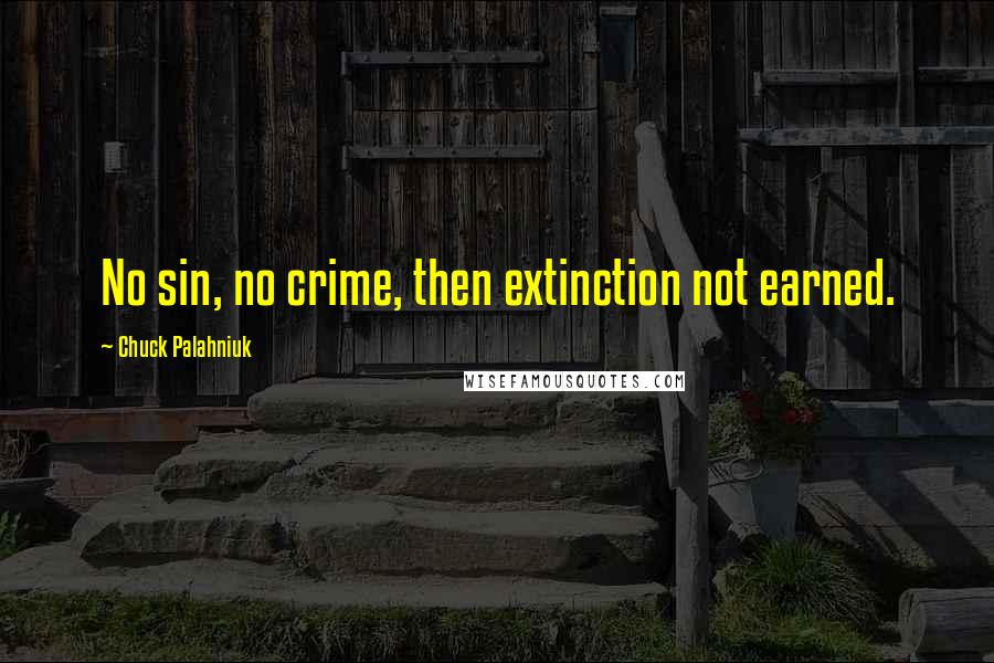 Chuck Palahniuk Quotes: No sin, no crime, then extinction not earned.