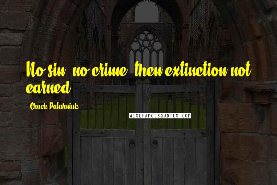 Chuck Palahniuk Quotes: No sin, no crime, then extinction not earned.