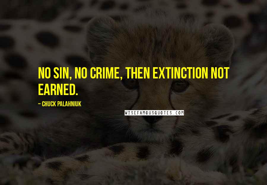 Chuck Palahniuk Quotes: No sin, no crime, then extinction not earned.