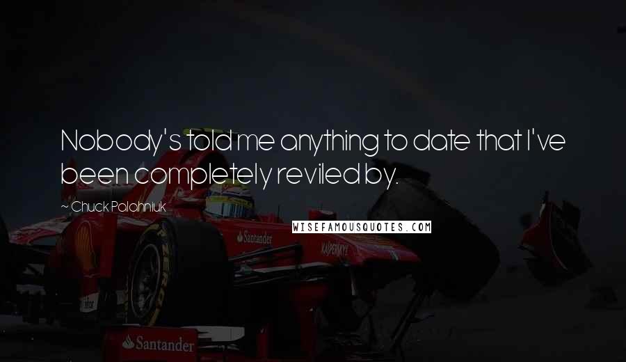 Chuck Palahniuk Quotes: Nobody's told me anything to date that I've been completely reviled by.