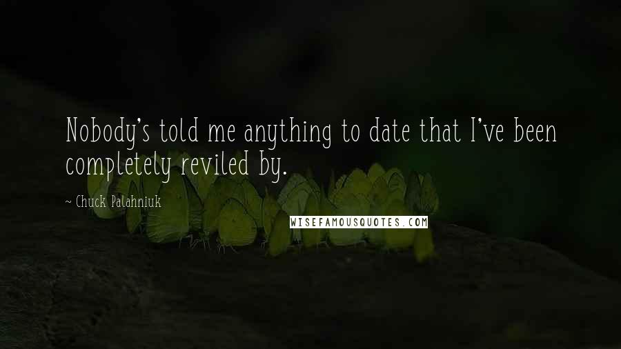 Chuck Palahniuk Quotes: Nobody's told me anything to date that I've been completely reviled by.