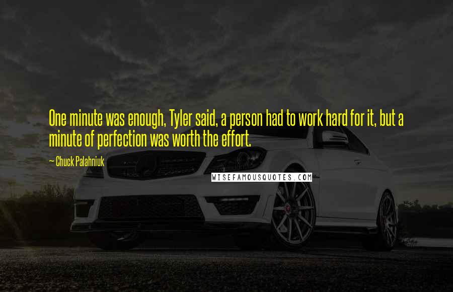 Chuck Palahniuk Quotes: One minute was enough, Tyler said, a person had to work hard for it, but a minute of perfection was worth the effort.