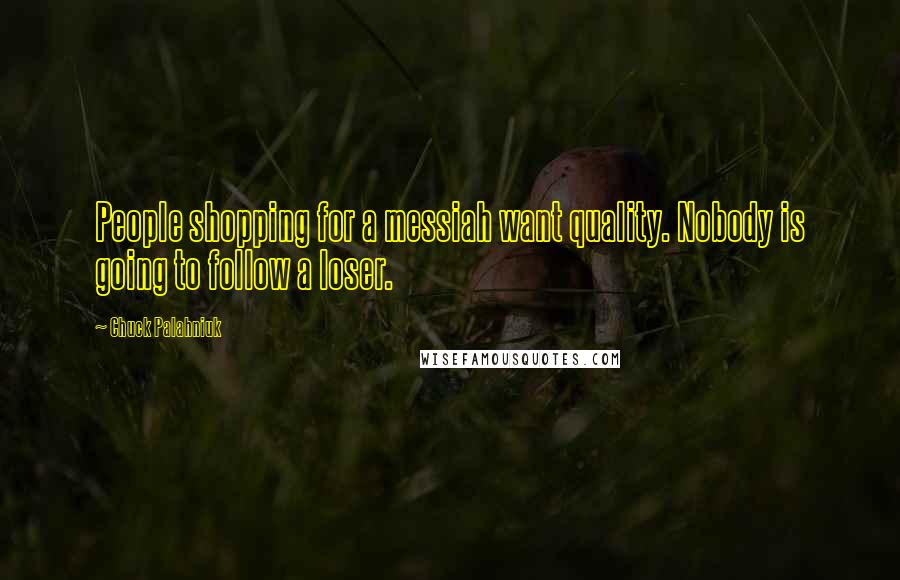 Chuck Palahniuk Quotes: People shopping for a messiah want quality. Nobody is going to follow a loser.