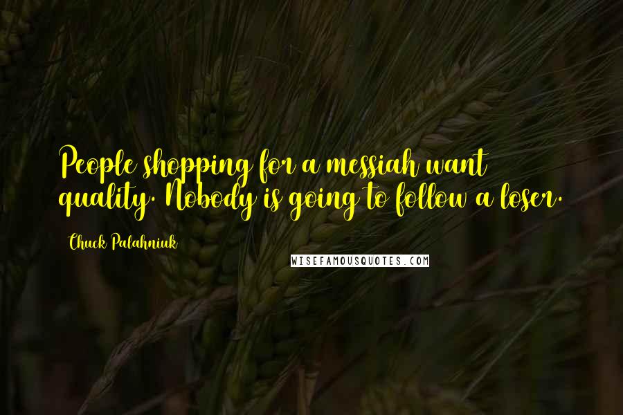 Chuck Palahniuk Quotes: People shopping for a messiah want quality. Nobody is going to follow a loser.